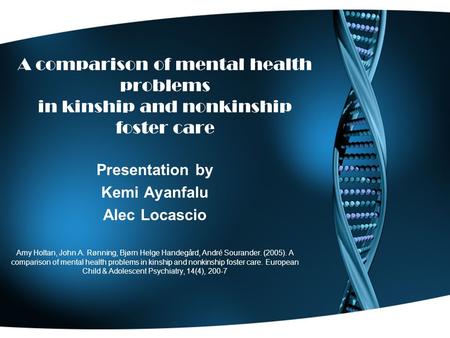 A comparison of mental health problems in kinship and nonkinship foster care Presentation by Kemi Ayanfalu Alec Locascio Amy Holtan, John A. Rønning, Bjørn.