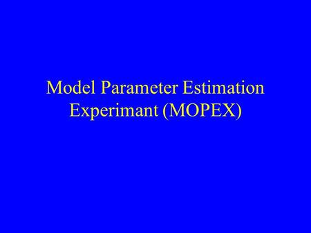 Model Parameter Estimation Experimant (MOPEX). Science Issues What models are most appropriate for different climatic and physiographic regions? What.