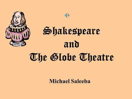 Shakespeare and The Globe Theatre Michael Saleeba.
