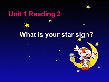 Unit 1 Reading 2 What is your star sign?. How many? How do you know your star sign? Similar characteristics?