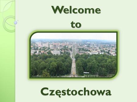 Częstochowa Welcometo. Cz ę stochowa is here Częstochowa is a city in southern Poland on the Warta River. It is located in Kraków-Częstochowa Upland.