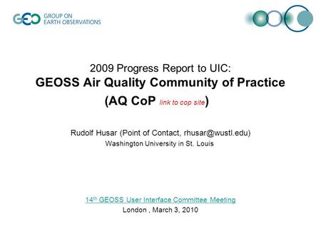 2009 Progress Report to UIC: GEOSS Air Quality Community of Practice (AQ CoP link to cop site ) Rudolf Husar (Point of Contact, Washington.