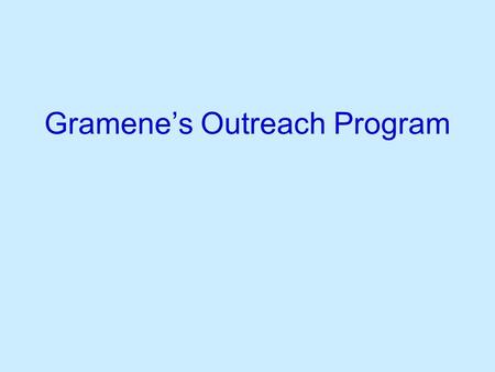 Gramene’s Outreach Program. Outreach Components Workshops Website Improvements / Additions Public Announcements High School Outreach Collaborators and.