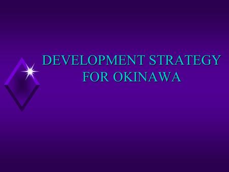 DEVELOPMENT STRATEGY FOR OKINAWA. Four Challenges u Achieve full employment u Raise per capita income to mainland level u Achieve economic self-sufficiency.