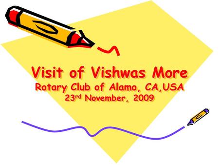 Visit of Vishwas More Rotary Club of Alamo, CA,USA 23 rd November, 2009.