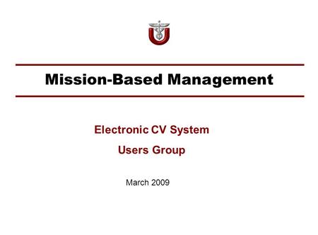 Mission-Based Management March 2009 Electronic CV System Users Group.