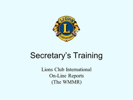 Secretary’s Training Lions Club International On-Line Reports (The WMMR)