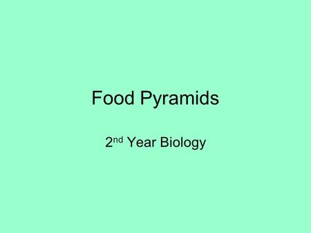 Food Pyramids 2nd Year Biology.