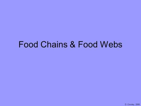 Food Chains & Food Webs D. Crowley, 2008.