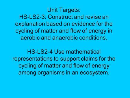 ENERGY TRANSFER IN ECOSYSTEMS Unit Targets: HS-LS2-3: Construct and revise an explanation based on evidence for the cycling of matter and flow of energy.