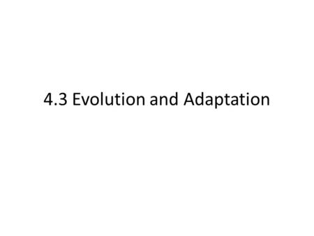 4.3 Evolution and Adaptation. Evolution Long periods of time Millions of years Species change over time Due to genetic mutation of traits Mutations passed.