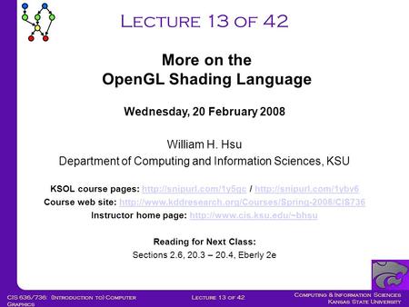 Computing & Information Sciences Kansas State University Lecture 13 of 42CIS 636/736: (Introduction to) Computer Graphics Lecture 13 of 42 Wednesday, 20.