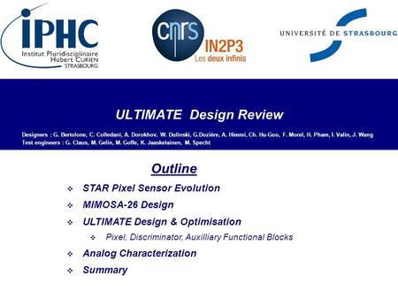 ULTIMATE Design Review Outline  STAR Pixel Sensor Evolution  MIMOSA-26 Design  ULTIMATE Design & Optimisation  Pixel, Discriminator, Auxilliary Functional.