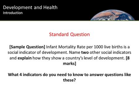 Development and Health Introduction Standard Question [Sample Question] Infant Mortality Rate per 1000 live births is a social indicator of development.