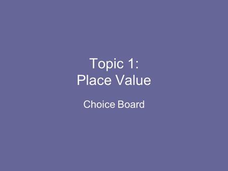 Topic 1: Place Value Choice Board. Vocabulary Make a poster that defines each vocabulary word from Topic 1.poster Topic 1 Make a Wordle of each vocabulary.