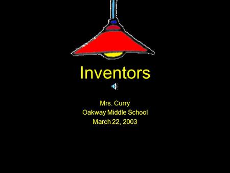 Inventors Mrs. Curry Oakway Middle School March 22, 2003.
