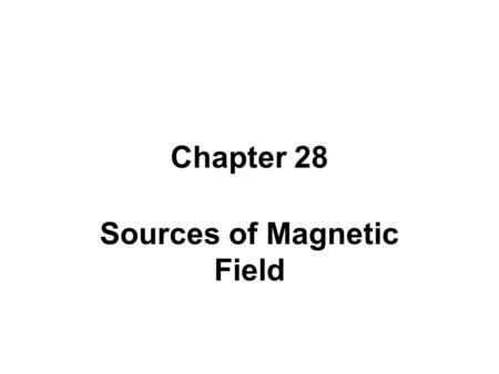 Chapter 28 Sources of Magnetic Field. Our approach B due to a straight wire Force between two straight parallel current carrying wires The modern def.