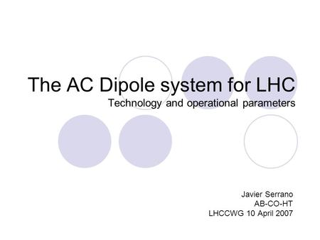 The AC Dipole system for LHC Technology and operational parameters Javier Serrano AB-CO-HT LHCCWG 10 April 2007.