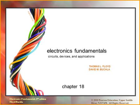 Electronics Fundamentals 8 th edition Floyd/Buchla © 2010 Pearson Education, Upper Saddle River, NJ 07458. All Rights Reserved. chapter 18 electronics.