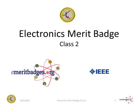 Electronics Merit Badge Class 2 10/3/20151Electronics Merit Badge Class 2.
