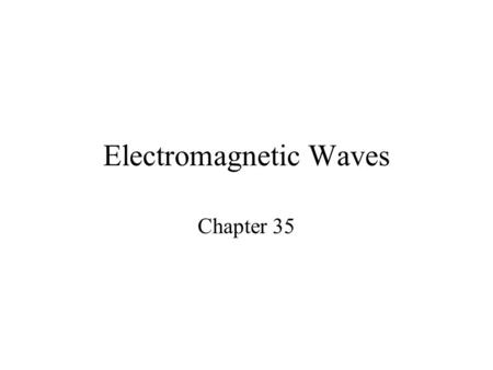 Electromagnetic Waves Chapter 35. Electromagnetic (EM) Waves Can travel through space Radio, Microwaves, IR, Light, UV, X-rays, Gamma Rays All on the.