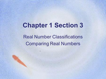 Chapter 1 Section 3 Real Number Classifications Comparing Real Numbers.