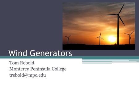 Wind Generators Tom Rebold Monterey Peninsula College
