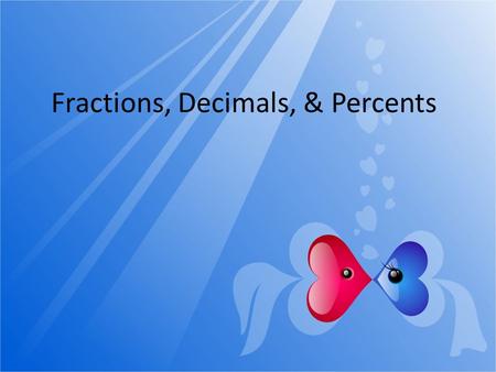 Fractions, Decimals, & Percents. Percent… A ratio that compares a number to 100 % = 100 Parts per hundred Percents can be between 1% and 100%, greater.