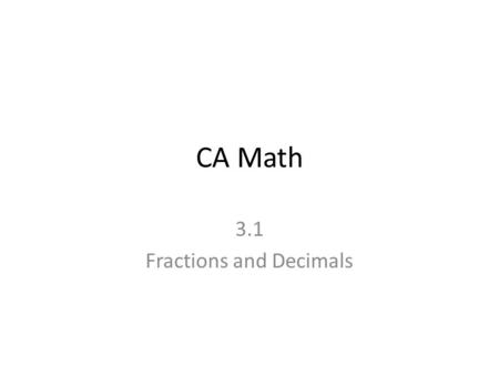 CA Math 3.1 Fractions and Decimals. Terminating decimal – When the conversion of a fraction to decimals end with a remainder of zero. Writing Fractions.