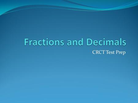 CRCT Test Prep. Parts of a Whole Parts of a whole can be expressed as a fraction or a decimal. Example 1: This circle is divided into 4 parts. Shade 1.