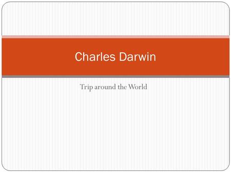 Trip around the World Charles Darwin. Trip Around the World In December 1831, the British ship HMS Beagle set sail from England on a five-year trip around.