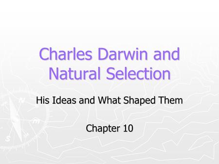 Charles Darwin and Natural Selection His Ideas and What Shaped Them Chapter 10.