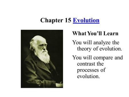 Chapter 15 EvolutionEvolution What You’ll Learn You will analyze the theory of evolution. You will compare and contrast the processes of evolution.