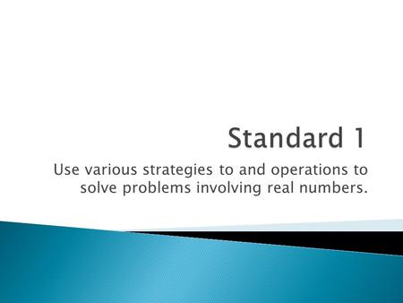 Use various strategies to and operations to solve problems involving real numbers.