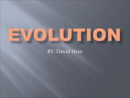 BY: David Hein.  Evolution is the natural selection of traits on a species that work for their environment so they survive.  Species go through small.