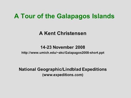 A Tour of the Galapagos Islands A Kent Christensen 14-23 November 2008  National Geographic/Lindblad Expeditions.