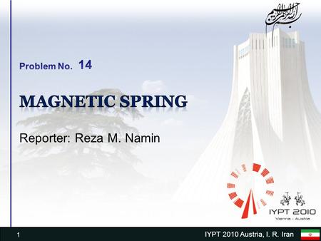 IYPT 2010 Austria, I. R. Iran Reporter: Reza M. Namin 1.
