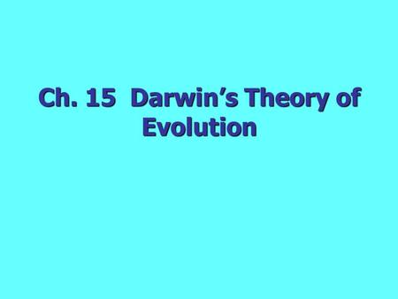 Ch. 15 Darwin’s Theory of Evolution A. Voyage of the Beagle December of 1831- December of 1831- Beagle set out from England Beagle set out from England.