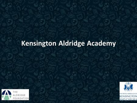 Kensington Aldridge Academy. Proposal The new Kensington Aldridge Academy will: provide a mixed 11–18 school with places for 900 11–16 year olds provide.