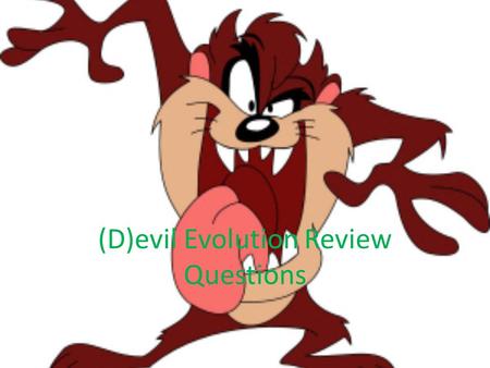 (D)evil Evolution Review Questions. Knowing and understanding scientific theories, would you say that our understanding of natural selection can be quite.