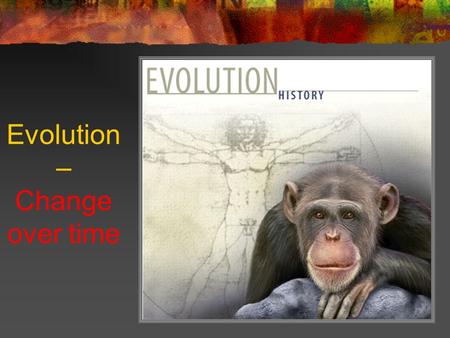 Evolution – Change over time Charles Darwin Proposed how evolution works Collected a lot of evidence to support his ideas.