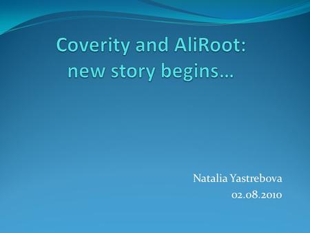 Natalia Yastrebova 02.08.2010. What is Coverity? Each developer should answer to some very simple, yet difficult to answer questions: How do I find new.