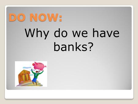 DO NOW: Why do we have banks?. Banking Services 7.1 How Banks Work.