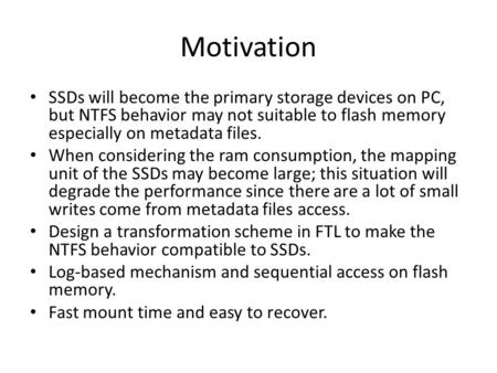 Motivation SSDs will become the primary storage devices on PC, but NTFS behavior may not suitable to flash memory especially on metadata files. When considering.