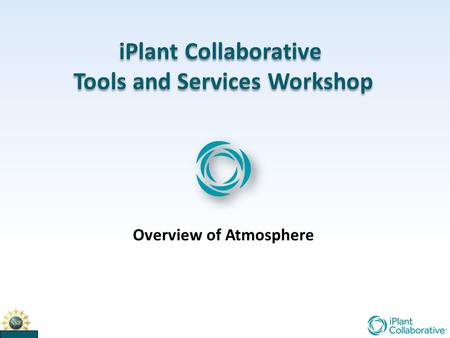 IPlant Collaborative Tools and Services Workshop iPlant Collaborative Tools and Services Workshop Overview of Atmosphere.