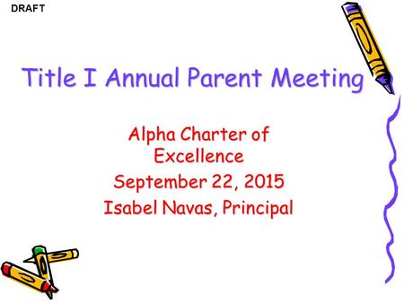 DRAFT Title I Annual Parent Meeting Alpha Charter of Excellence September 22, 2015 Isabel Navas, Principal.