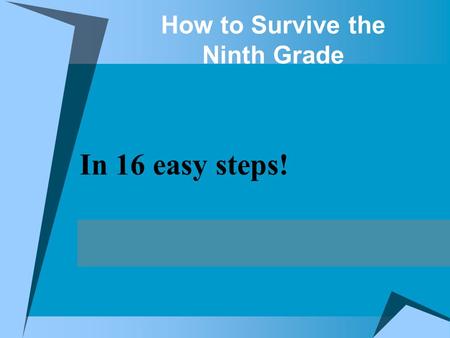 How to Survive the Ninth Grade In 16 easy steps!.
