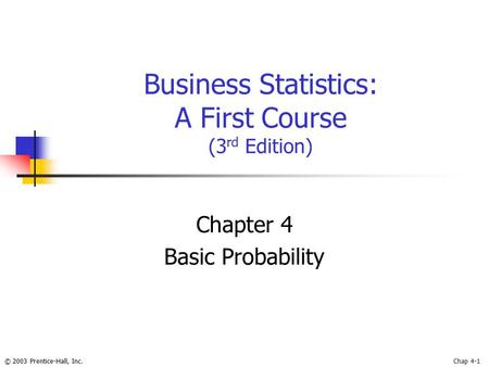© 2003 Prentice-Hall, Inc.Chap 4-1 Business Statistics: A First Course (3 rd Edition) Chapter 4 Basic Probability.