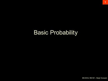 IBS-09-SL RM 501 – Ranjit Goswami 1 Basic Probability.
