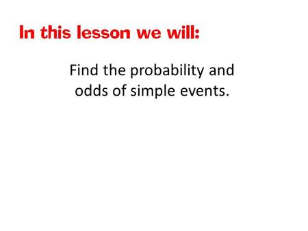 Find the probability and odds of simple events.
